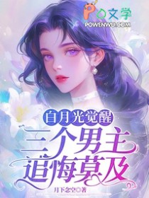白月光觉醒,三个男主追悔莫及