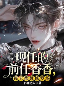 现任的前任香香,每天都赶修罗场